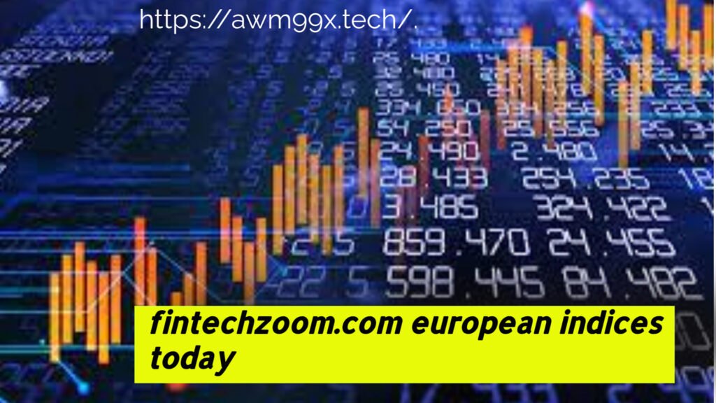 fintechzoom.com european indices today